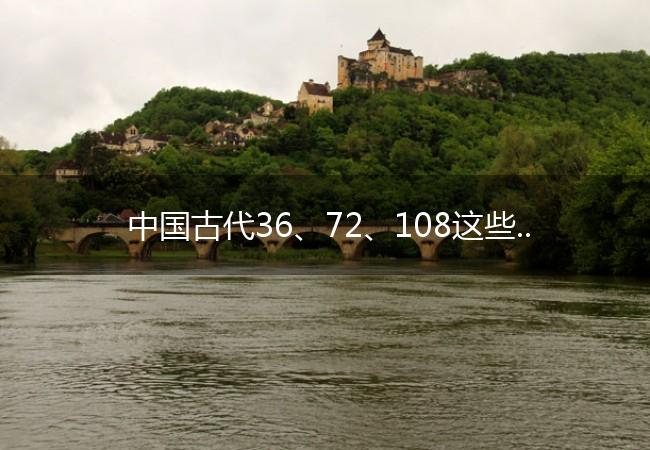 中国古代36、72、108这些数字怎么来的。36+71=108这些是巧合吗？